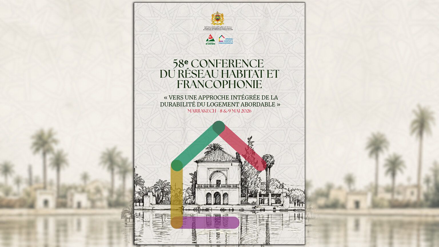Affiche officielle annonçant la 58e Conférence du Réseau Habitat et Francophonie, prévue à Marrakech les 8 et 9 mai 2026, sous le thème « Vers une approche intégrée de la durabilité du logement abordable ». Le visuel présente en arrière-plan un motif géométrique discret, avec au centre un dessin architectural d’un pavillon traditionnel entouré de palmiers et d’un plan d’eau. Une forme stylisée multicolore évoquant une maison encadre l’illustration. Les logos institutionnels figurent en haut de l’affiche.